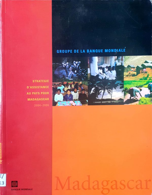 Madagascar. Stratégie d’assistance au pays pour Madagascar 2004 – 2006. Groupe de la Banque Mondiale (Français – Anglais)